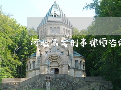 河北保定刑事律师咨询电话 河北保定刑事律师咨询电话