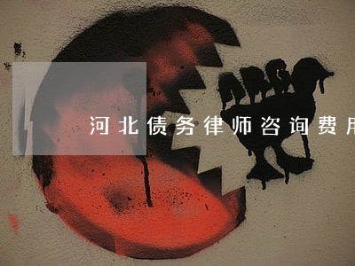 河北债务律师咨询费用
