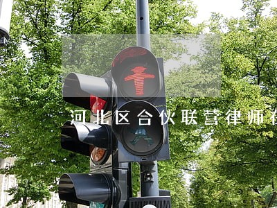 河北区合伙联营律师在线免费咨询 河北区合伙联营律师在线免费咨询