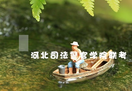 河北司法警官学院联考 河北司法警官学院联考