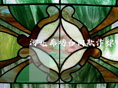 河北廊坊合同欺诈律师咨询平台 河北廊坊合同欺诈律师咨询平台