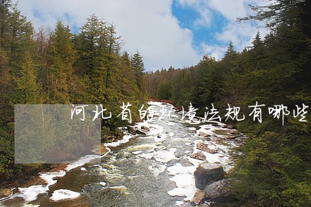 河北省的环境法规有哪些 河北省的环境法规有哪些