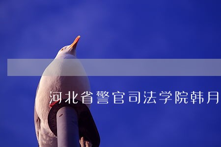 河北省警官司法学院韩月莉老师