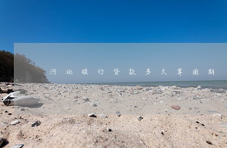 河北银行贷款多久算逾期 河北银行贷款多久算逾期