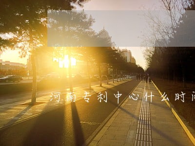河南专利中心什么时间挂牌 河南专利中心什么时间挂牌