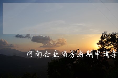 河南企业债务逾期申请条件 河南企业债务逾期申请条件