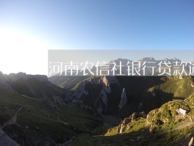 河南农信社银行贷款逾期 河南农信社银行贷款逾期