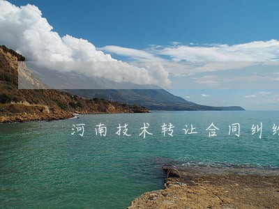 河南技术转让合同纠纷律师 河南技术转让合同纠纷律师