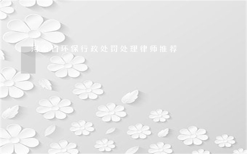 河南省环保行政处罚处理律师推荐 河南省环保行政处罚处理律师推荐