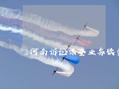 河南诉讼保全业务收费 河南诉讼保全业务收费