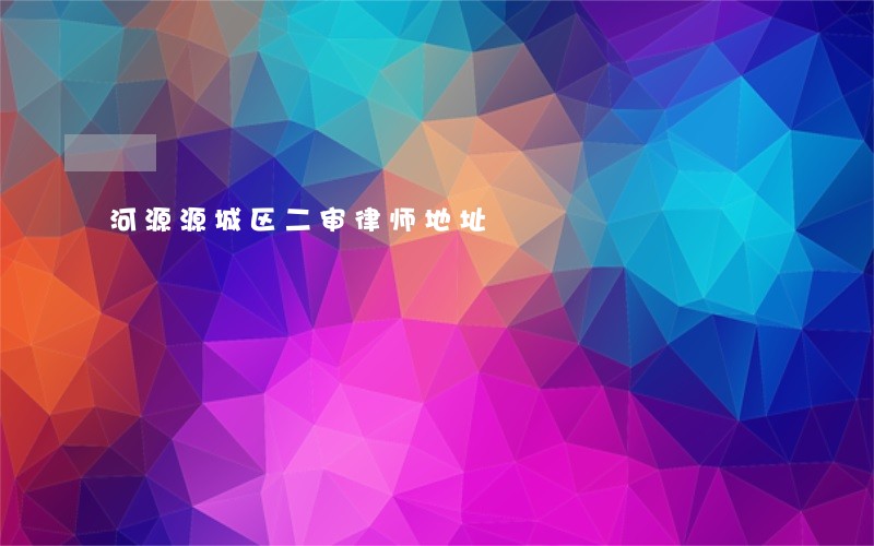 河源源城区二审律师地址 河源源城区二审律师地址