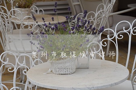 泉州市取保候审律师 泉州市取保候审律师