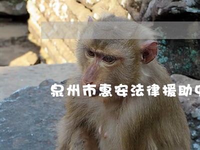 泉州市惠安法律援助中心 泉州市惠安法律援助中心
