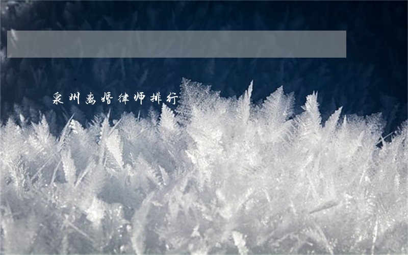 泉州离婚律师排行 泉州离婚律师排行