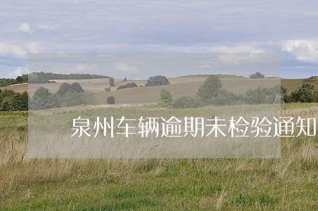 泉州车辆逾期未检验通知