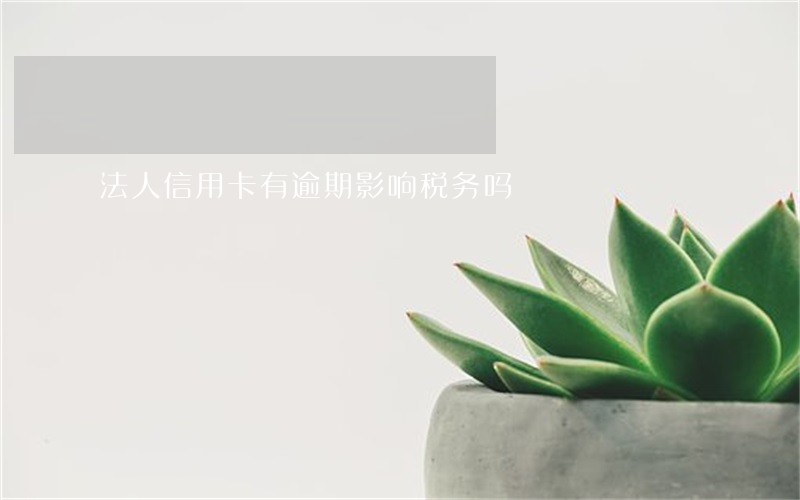 法人信用卡有逾期影响税务吗