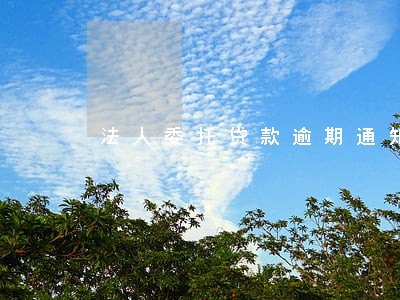 法人委托贷款逾期通知书 法人委托贷款逾期通知书
