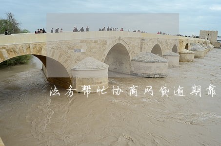 法务帮忙协商网贷逾期靠谱吗 法务帮忙协商网贷逾期靠谱吗
