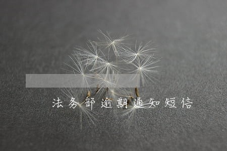 法务部逾期通知短信 法务部逾期通知短信