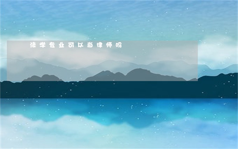 法学专业可以当律师吗 法学专业可以当律师吗