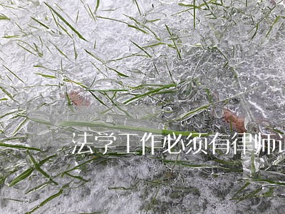 法学工作必须有律师证吗 法学工作必须有律师证吗