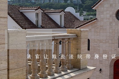 法官让我去法院带身份证什么意识 法官让我去法院带身份证什么意识