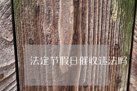 法定节假日催收违法吗 法定节假日催收违法吗