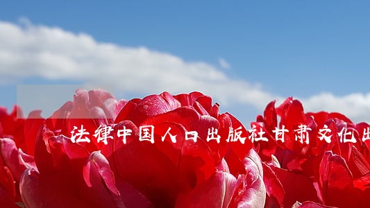 法律中国人口出版社甘肃文化出版社 法律中国人口出版社甘肃文化出版社