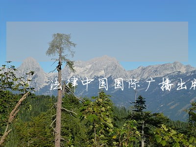 法律中国国际广播出版社税收 法律中国国际广播出版社税收