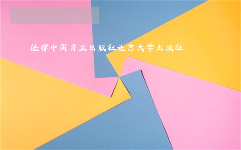 法律中国方正出版社北京大学出版社 法律中国方正出版社北京大学出版社