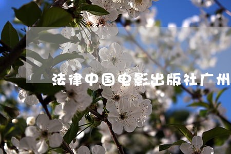 法律中国电影出版社广州中山大学出版社 法律中国电影出版社广州中山大学出版社