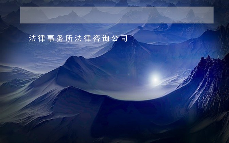法律事务所法律咨询公司 法律事务所法律咨询公司