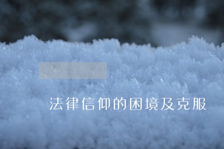 法律信仰的困境及克服 法律信仰的困境及克服