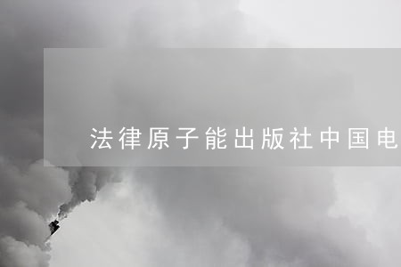 法律原子能出版社中国电力出版社 法律原子能出版社中国电力出版社