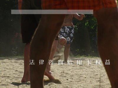 法律咨询信用卡权益 法律咨询信用卡权益