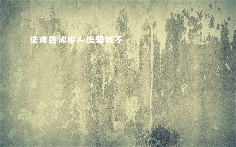 法律咨询做人流要钱不 法律咨询做人流要钱不