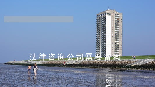 法律咨询公司需要备案 法律咨询公司需要备案