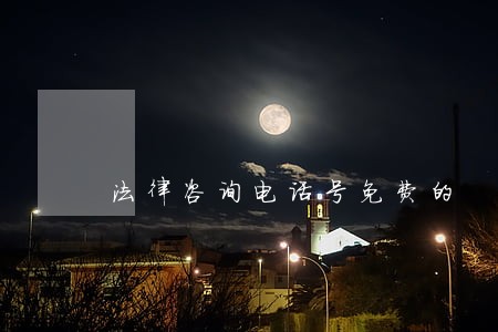法律咨询电话号免费的 法律咨询电话号免费的