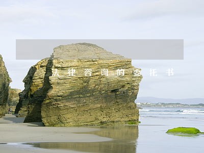法律咨询的委托书 法律咨询的委托书