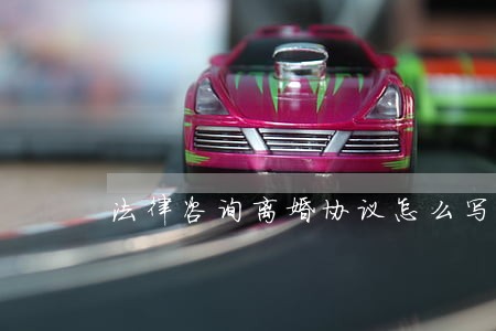 法律咨询离婚协议怎么写 法律咨询离婚协议怎么写