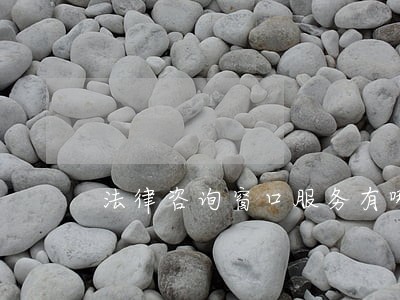 法律咨询窗口服务有哪些 法律咨询窗口服务有哪些