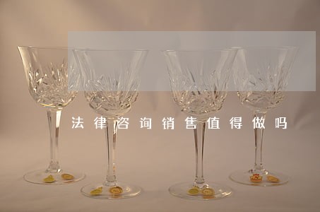 法律咨询销售值得做吗 法律咨询销售值得做吗