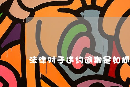 法律对于违约逾期是如何计算的 法律对于违约逾期是如何计算的
