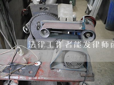 法律工作者能发律师函 法律工作者能发律师函