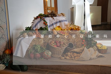 法律援助中心可以接案吗 法律援助中心可以接案吗