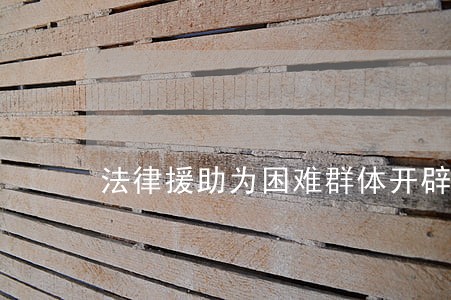 法律援助为困难群体开辟绿色通道 法律援助为困难群体开辟绿色通道