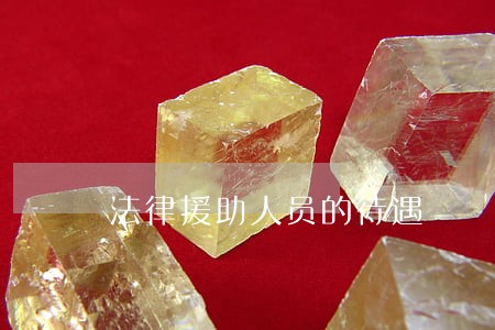 法律援助人员的待遇 法律援助人员的待遇