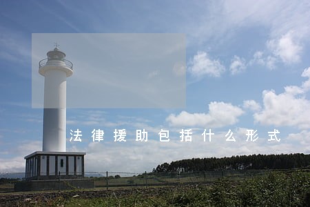法律援助包括什么形式 法律援助包括什么形式