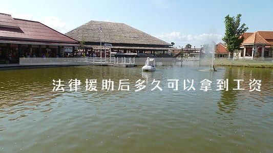 法律援助后多久可以拿到工资 法律援助后多久可以拿到工资