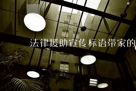 法律援助宣传标语带家的